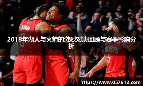 2018年湖人与火箭的激烈对决回顾与赛季影响分析
