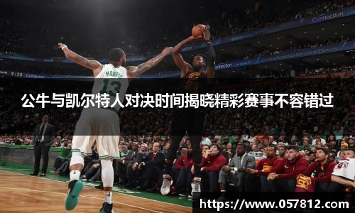 公牛与凯尔特人对决时间揭晓精彩赛事不容错过