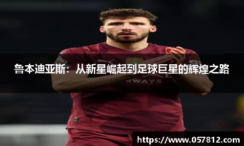 鲁本迪亚斯：从新星崛起到足球巨星的辉煌之路