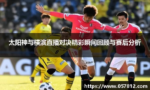 太阳神与横滨直播对决精彩瞬间回顾与赛后分析