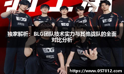 独家解析：BLG团队技术实力与其他战队的全面对比分析