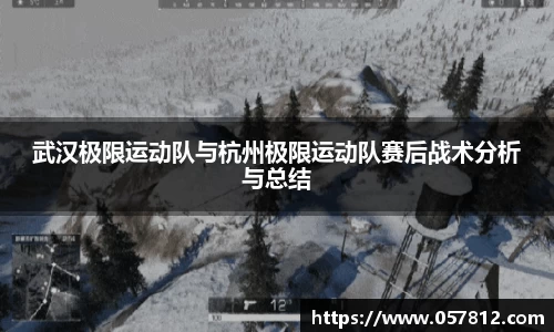 武汉极限运动队与杭州极限运动队赛后战术分析与总结
