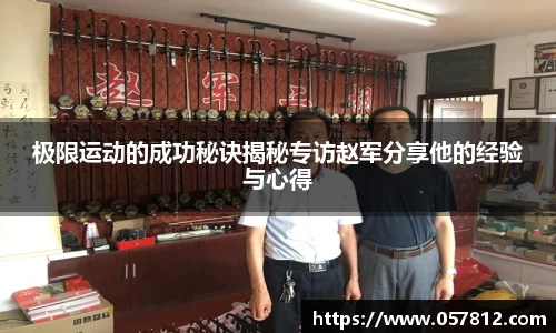 极限运动的成功秘诀揭秘专访赵军分享他的经验与心得